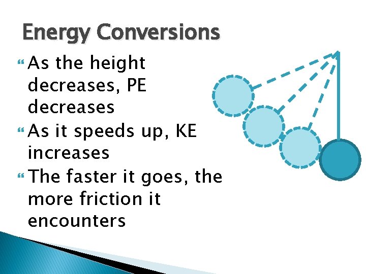 Energy Conversions As the height decreases, PE decreases As it speeds up, KE increases