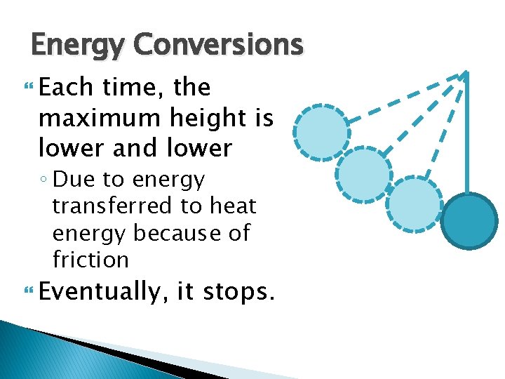 Energy Conversions Each time, the maximum height is lower and lower ◦ Due to