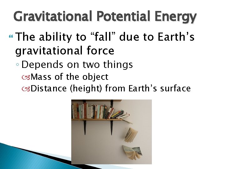 Gravitational Potential Energy The ability to “fall” due to Earth’s gravitational force ◦ Depends