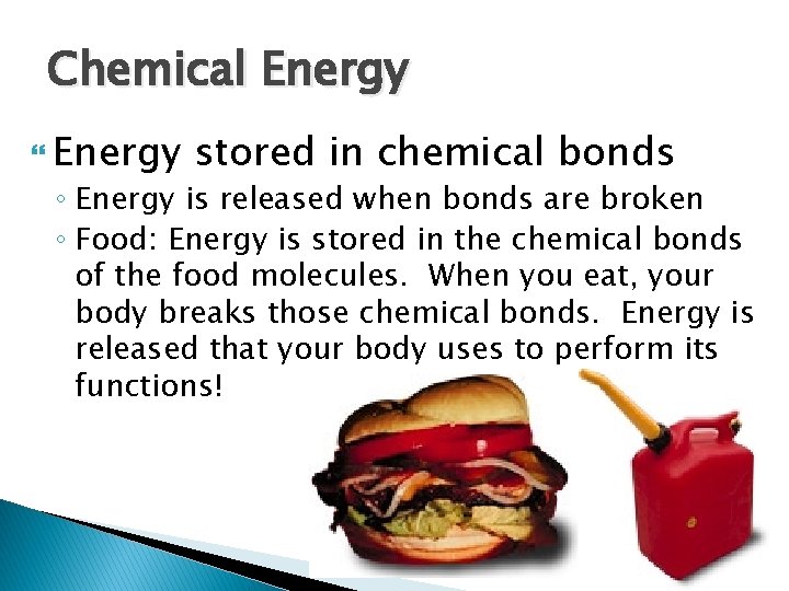 Chemical Energy stored in chemical bonds ◦ Energy is released when bonds are broken