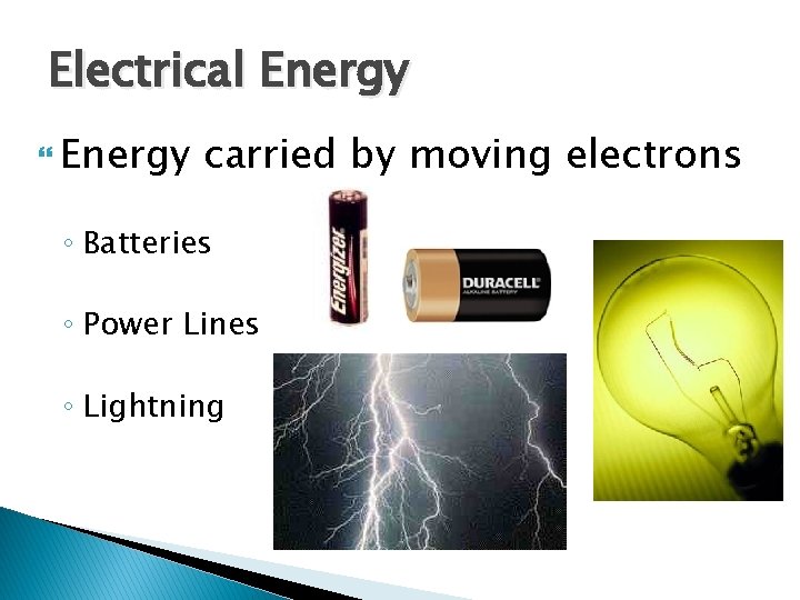 Electrical Energy carried by moving electrons ◦ Batteries ◦ Power Lines ◦ Lightning 