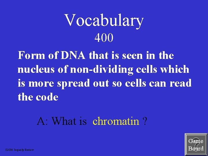 Vocabulary 400 Form of DNA that is seen in the nucleus of non-dividing cells