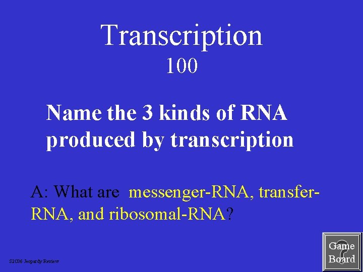 Transcription 100 Name the 3 kinds of RNA produced by transcription A: What are