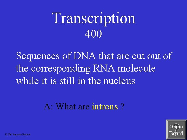 Transcription 400 Sequences of DNA that are cut of the corresponding RNA molecule while