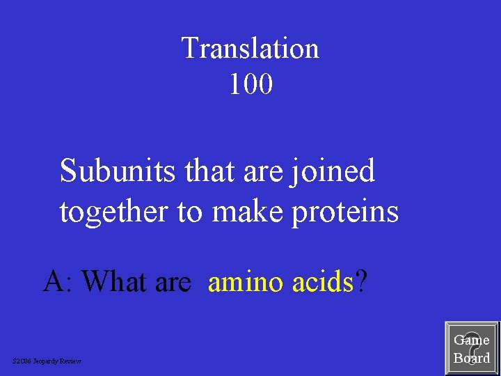 Translation 100 Subunits that are joined together to make proteins A: What are amino