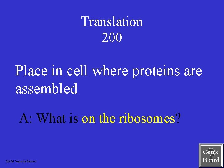 Translation 200 Place in cell where proteins are assembled A: What is on the