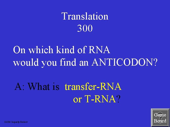 Translation 300 On which kind of RNA would you find an ANTICODON? A: What