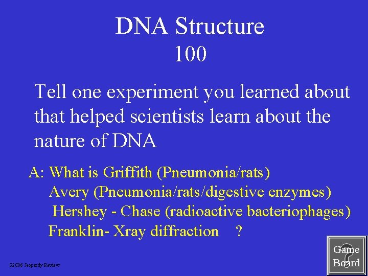 DNA Structure 100 Tell one experiment you learned about that helped scientists learn about
