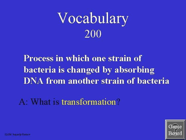 Vocabulary 200 Process in which one strain of bacteria is changed by absorbing DNA