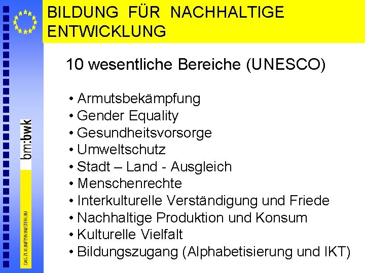 BILDUNG FÜR NACHHALTIGE ENTWICKLUNG 10 wesentliche Bereiche (UNESCO) • Armutsbekämpfung • Gender Equality •