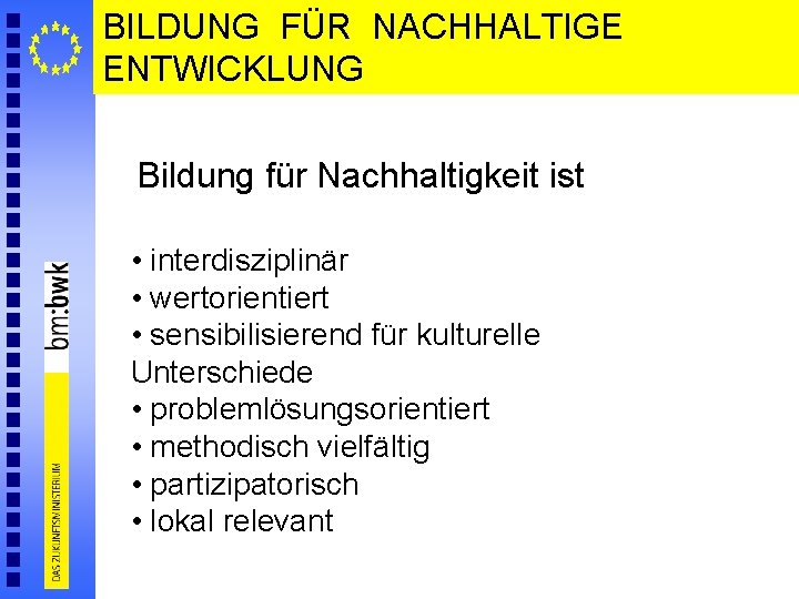 BILDUNG FÜR NACHHALTIGE ENTWICKLUNG Bildung für Nachhaltigkeit ist • interdisziplinär • wertorientiert • sensibilisierend