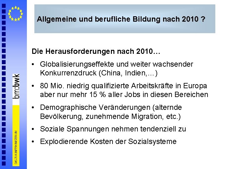 Allgemeine und berufliche Bildung nach 2010 ? Die Herausforderungen nach 2010… • Globalisierungseffekte und