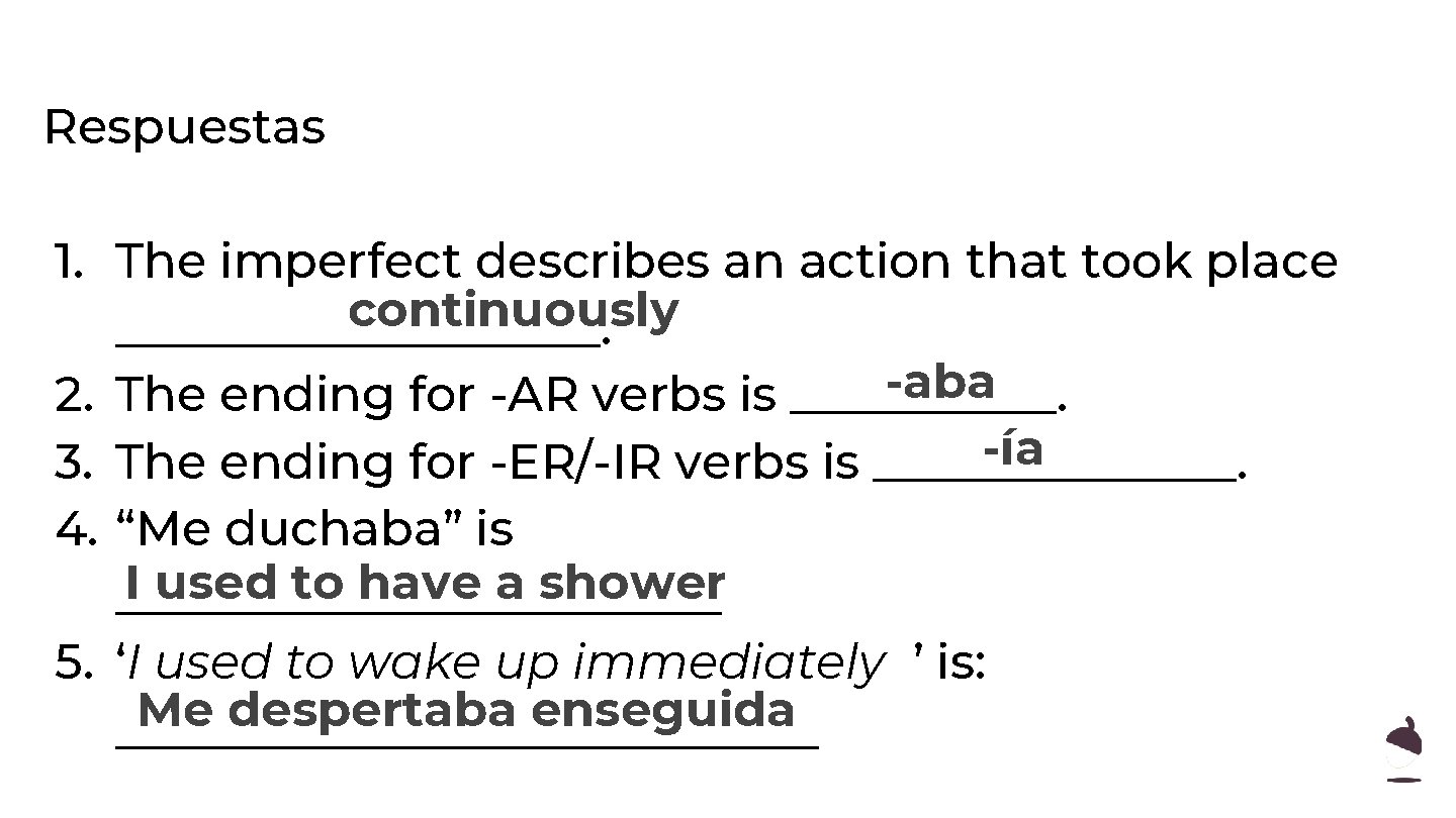 Respuestas 1. The imperfect describes an action that took place continuously __________. 5 -aba