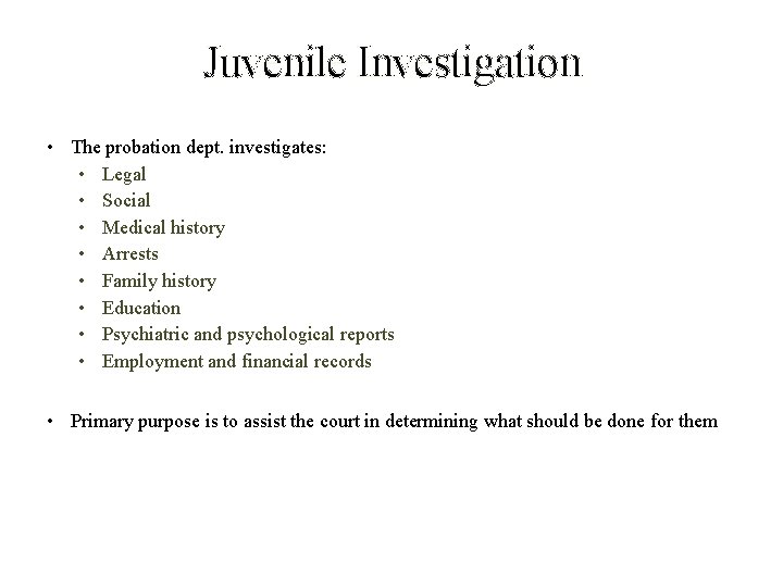 Juvenile Investigation • The probation dept. investigates: • Legal • Social • Medical history