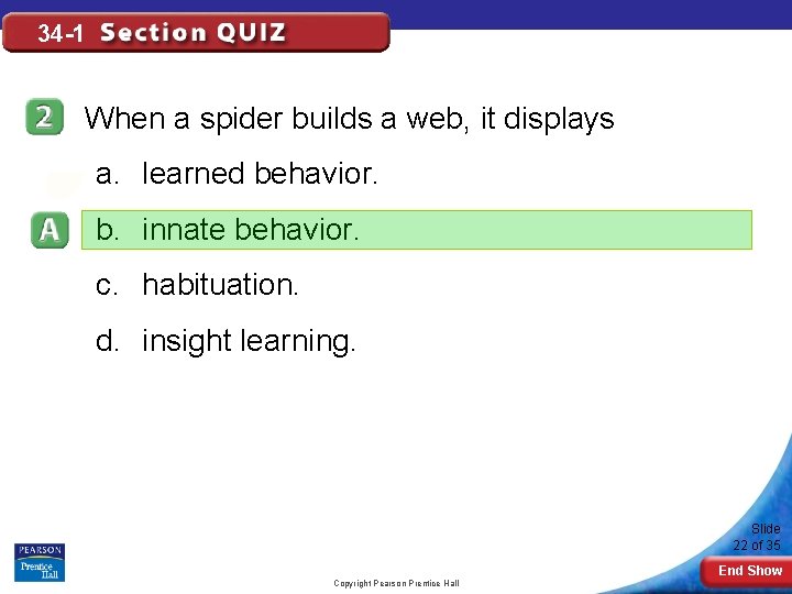 34 -1 When a spider builds a web, it displays a. learned behavior. b.
