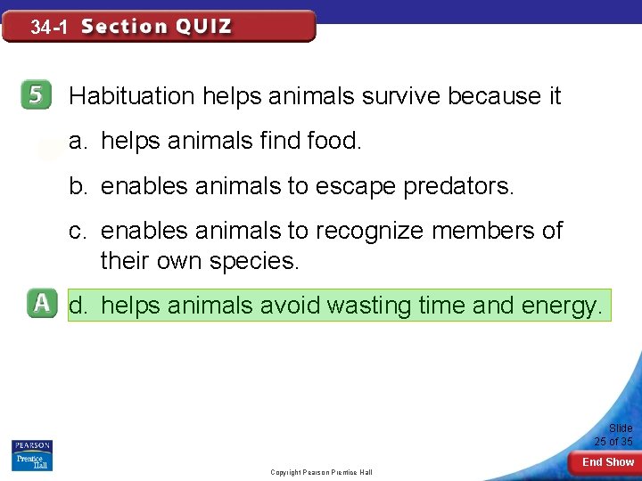 34 -1 Habituation helps animals survive because it a. helps animals find food. b.