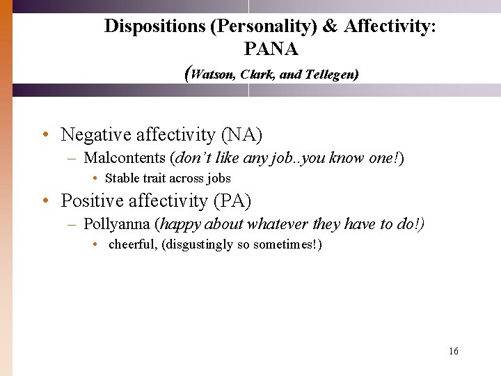 Dispositions (Personality) & Affectivity: PANA (Watson, Clark, and Tellegen) • Negative affectivity (NA) –