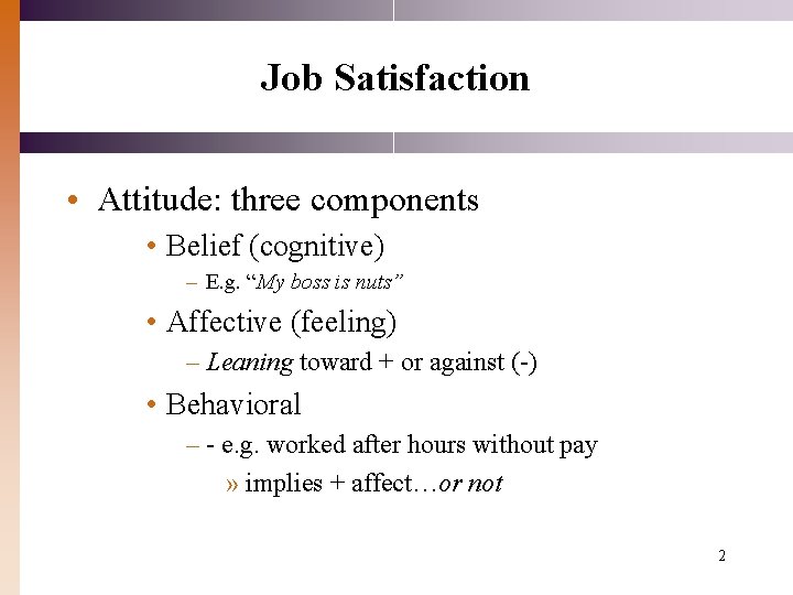 Job Satisfaction • Attitude: three components • Belief (cognitive) – E. g. “My boss