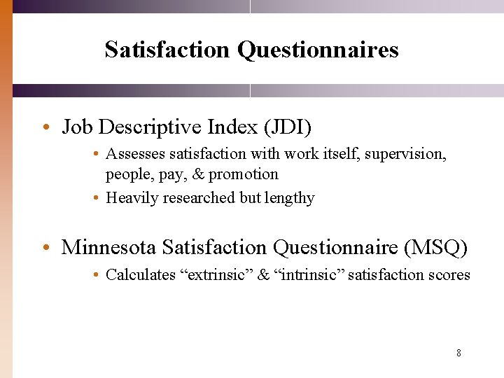 Satisfaction Questionnaires • Job Descriptive Index (JDI) • Assesses satisfaction with work itself, supervision,