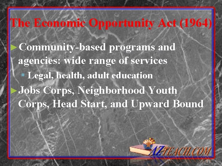 The Economic Opportunity Act (1964) ►Community-based programs and agencies: wide range of services §