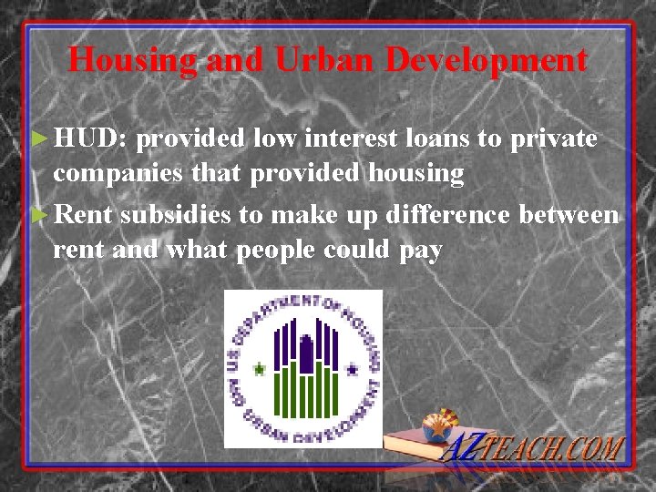 Housing and Urban Development ► HUD: provided low interest loans to private companies that