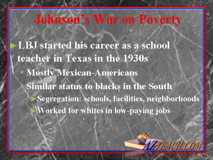 Johnson’s War on Poverty ►LBJ started his career as a school teacher in Texas