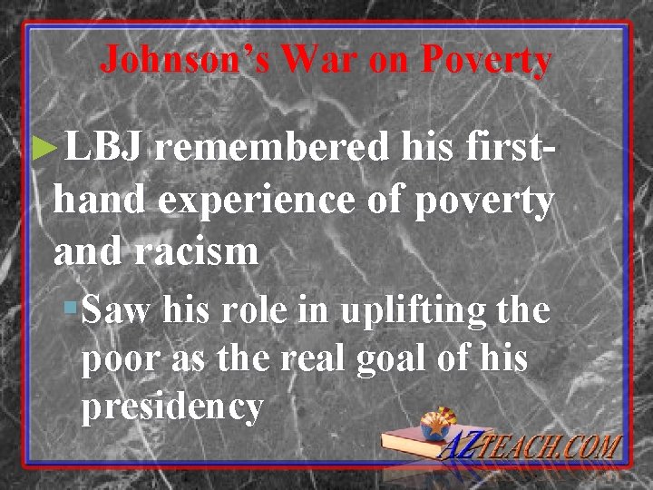 Johnson’s War on Poverty ►LBJ remembered his first- hand experience of poverty and racism