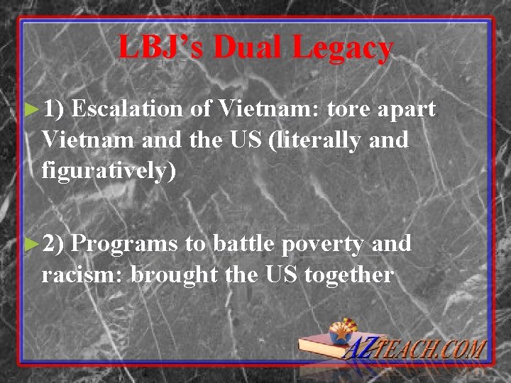 LBJ’s Dual Legacy ► 1) Escalation of Vietnam: tore apart Vietnam and the US