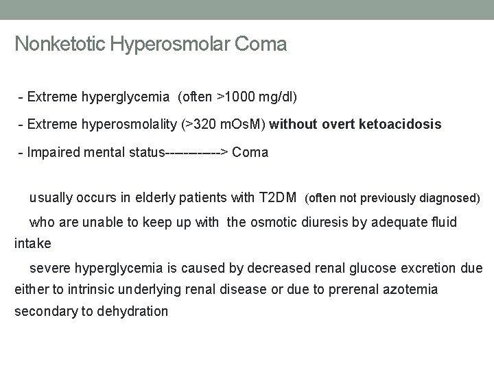 Nonketotic Hyperosmolar Coma - Extreme hyperglycemia (often >1000 mg/dl) - Extreme hyperosmolality (>320 m.