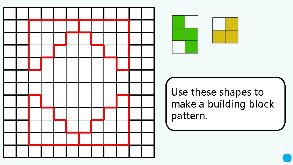 Use these shapes to make a building block pattern. 