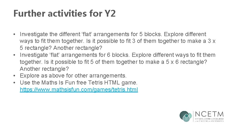 Further activities for Y 2 • Investigate the different ‘flat’ arrangements for 5 blocks.