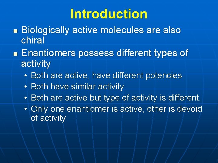 Introduction n n Biologically active molecules are also chiral Enantiomers possess different types of