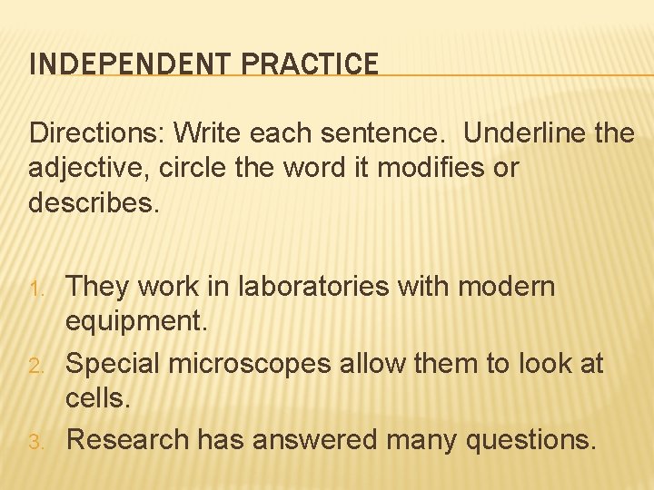 INDEPENDENT PRACTICE Directions: Write each sentence. Underline the adjective, circle the word it modifies
