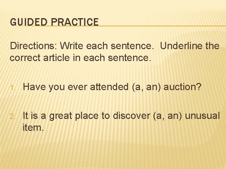 GUIDED PRACTICE Directions: Write each sentence. Underline the correct article in each sentence. 1.