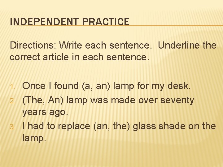 INDEPENDENT PRACTICE Directions: Write each sentence. Underline the correct article in each sentence. 1.