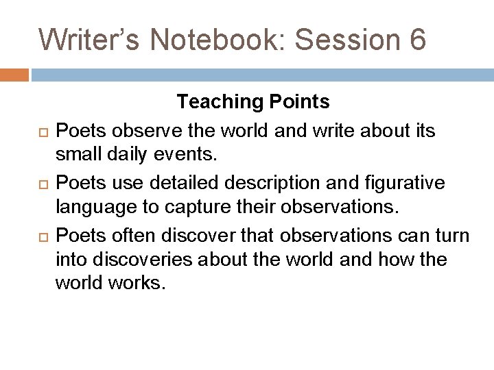 Writer’s Notebook: Session 6 Teaching Points Poets observe the world and write about its