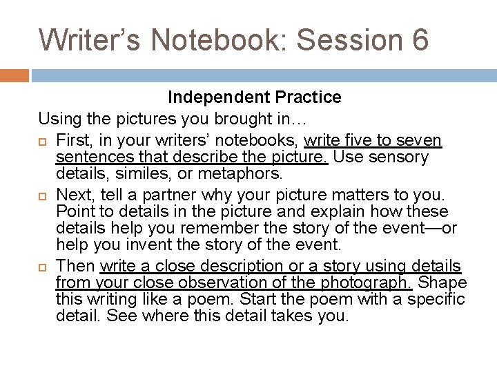 Writer’s Notebook: Session 6 Independent Practice Using the pictures you brought in… First, in