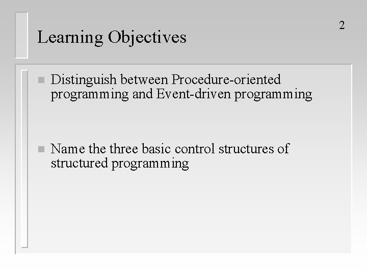 Learning Objectives n Distinguish between Procedure-oriented programming and Event-driven programming n Name three basic Learning Objectives n Distinguish between Procedure-oriented programming and Event-driven programming n Name three basic