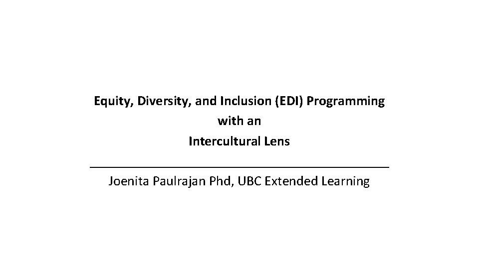 Equity, Diversity, and Inclusion (EDI) Programming with an Intercultural Lens ______________________ Joenita Paulrajan Phd,