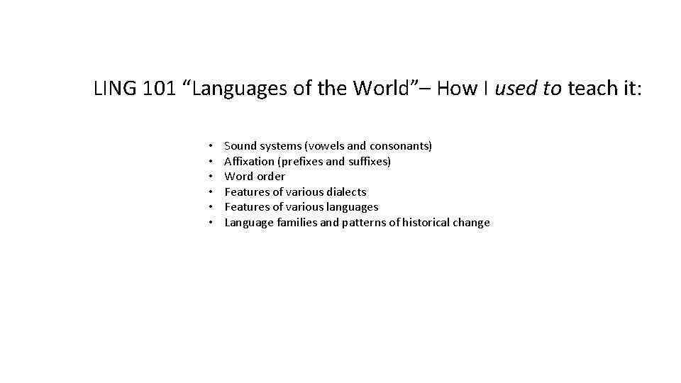 LING 101 “Languages of the World”– How I used to teach it: • •