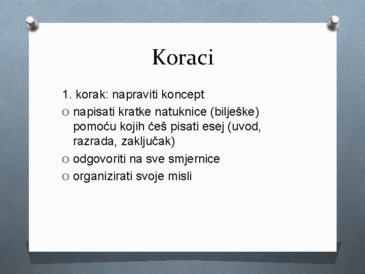 Koraci 1. korak: napraviti koncept O napisati kratke natuknice (bilješke) pomoću kojih ćeš pisati