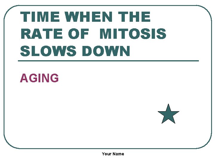 TIME WHEN THE RATE OF MITOSIS SLOWS DOWN AGING Your Name 