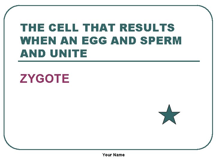 THE CELL THAT RESULTS WHEN AN EGG AND SPERM AND UNITE ZYGOTE Your Name