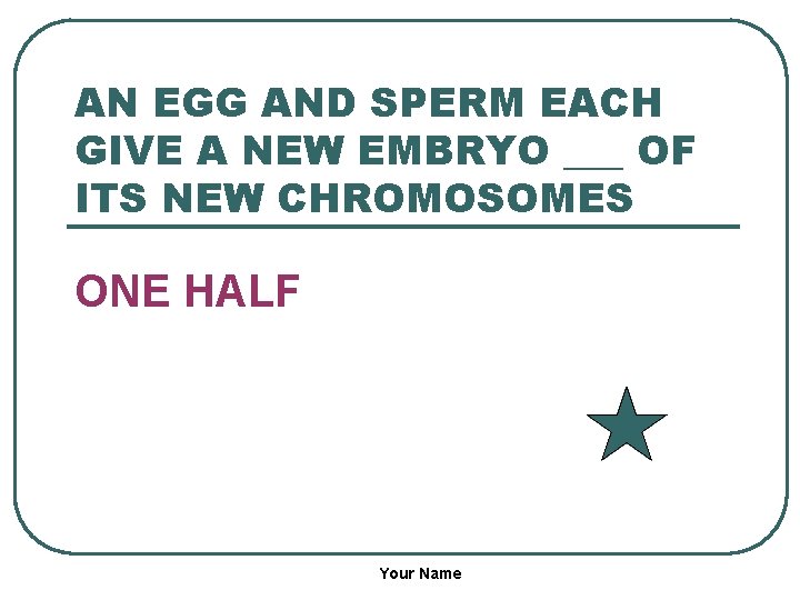 AN EGG AND SPERM EACH GIVE A NEW EMBRYO ___ OF ITS NEW CHROMOSOMES