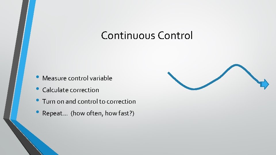 Continuous Control • Measure control variable • Calculate correction • Turn on and control