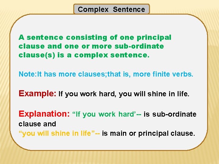 Complex Sentence A sentence consisting of one principal clause and one or more sub-ordinate