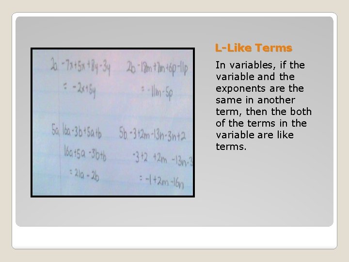 L-Like Terms In variables, if the variable and the exponents are the same in