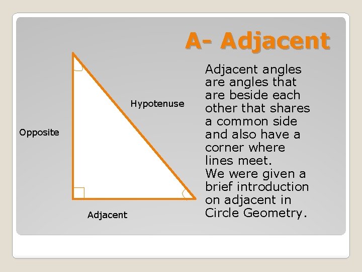 A- Adjacent Hypotenuse Opposite Adjacent angles are angles that are beside each other that