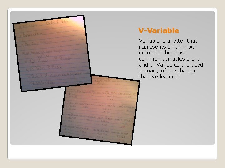 V-Variable is a letter that represents an unknown number. The most common variables are