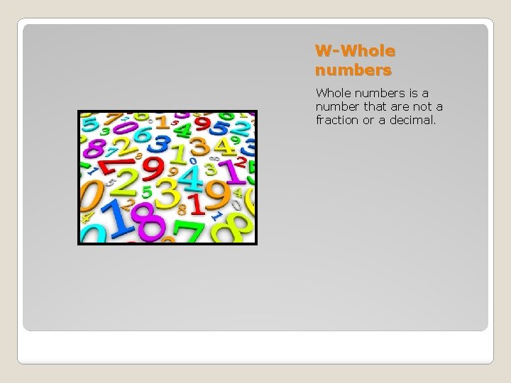 W-Whole numbers is a number that are not a fraction or a decimal. 